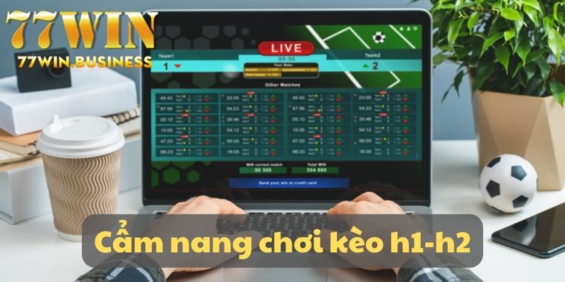 Cẩm nang chơi cá độ kèo hiệp 1/hiệp 2 luôn thắng