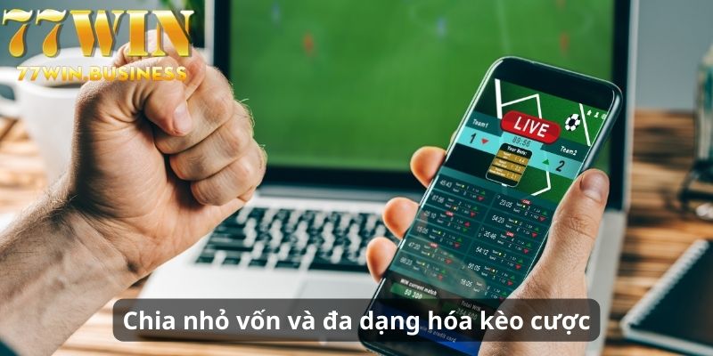 Chia nhỏ vốn và đa dạng hóa kèo cược