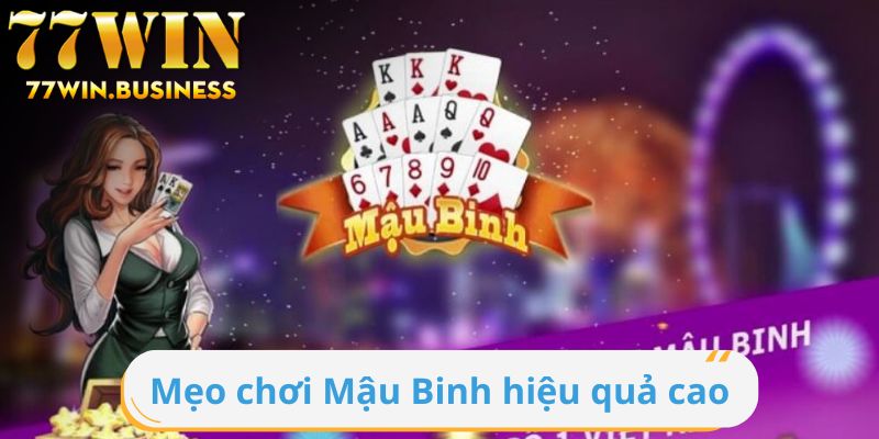 Mẹo chơi Mậu Binh đảm bảo mang đến sự hiệu quả cực cao