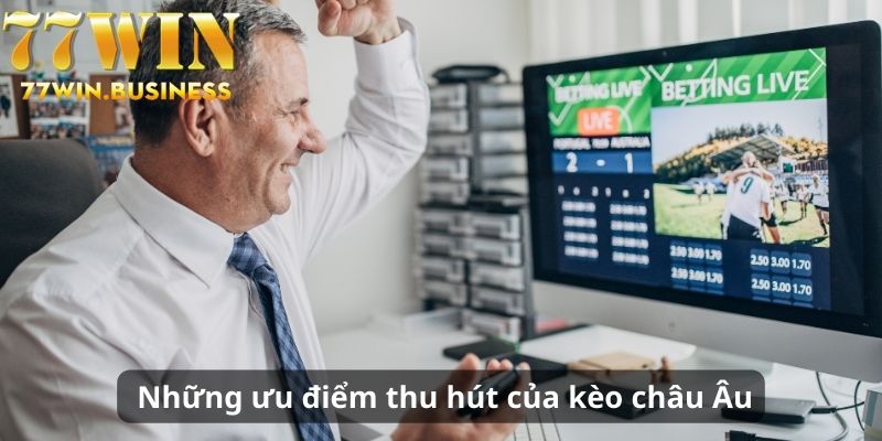 Những ưu điểm thu hút của kèo châu Âu