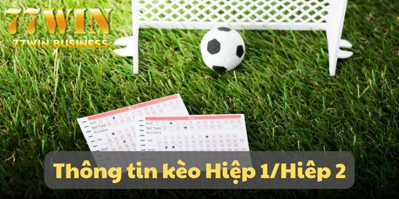 Kèo Hiệp 1/Hiệp 2 giúp người chơi đặt cược tùy ý vào từng hiệp của trận đấu